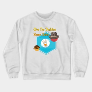 give the daddies some juice 2 Crewneck Sweatshirt